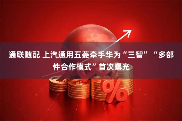 通联随配 上汽通用五菱牵手华为“三智” “多部件合作模式”首次曝光